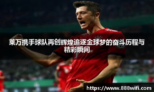 莱万携手球队再创辉煌追逐金球梦的奋斗历程与精彩瞬间