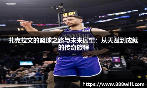 扎克拉文的篮球之路与未来展望：从天赋到成就的传奇旅程